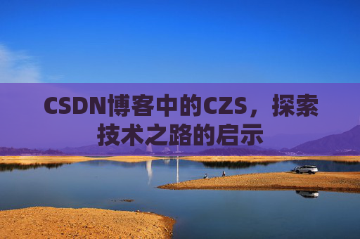 CSDN博客中的CZS，探索技术之路的启示